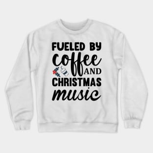 Fueled by coffee and christmas music Crewneck Sweatshirt